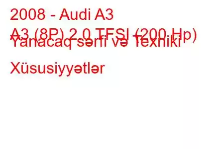 2008 - Audi A3
A3 (8P) 2.0 TFSI (200 Hp) Yanacaq sərfi və Texniki Xüsusiyyətlər