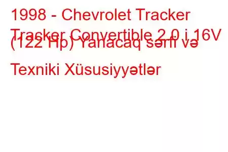 1998 - Chevrolet Tracker
Tracker Convertible 2.0 i 16V (122 Hp) Yanacaq sərfi və Texniki Xüsusiyyətlər