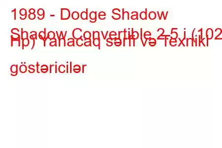 1989 - Dodge Shadow
Shadow Convertible 2.5 i (102 Hp) Yanacaq sərfi və Texniki göstəricilər