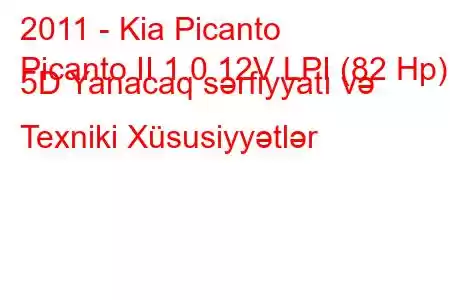 2011 - Kia Picanto
Picanto II 1.0 12V LPI (82 Hp) 5D Yanacaq sərfiyyatı və Texniki Xüsusiyyətlər