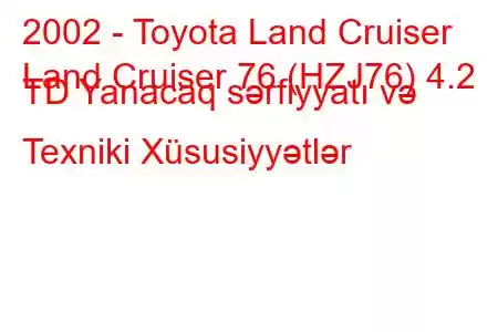 2002 - Toyota Land Cruiser
Land Cruiser 76 (HZJ76) 4.2 TD Yanacaq sərfiyyatı və Texniki Xüsusiyyətlər