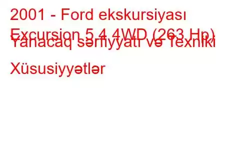 2001 - Ford ekskursiyası
Excursion 5.4 4WD (263 Hp) Yanacaq sərfiyyatı və Texniki Xüsusiyyətlər