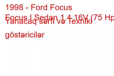 1998 - Ford Focus
Focus I Sedan 1.4 16V (75 Hp) Yanacaq sərfi və Texniki göstəricilər