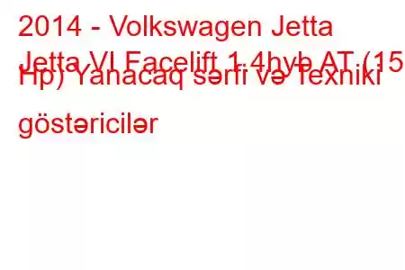 2014 - Volkswagen Jetta
Jetta VI Facelift 1.4hyb AT (150 Hp) Yanacaq sərfi və Texniki göstəricilər