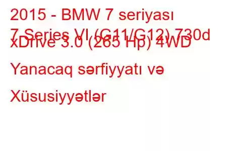 2015 - BMW 7 seriyası
7 Series VI (G11/G12) 730d xDrive 3.0 (265 Hp) 4WD Yanacaq sərfiyyatı və Xüsusiyyətlər