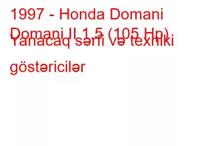 1997 - Honda Domani
Domani II 1.5 (105 Hp) Yanacaq sərfi və texniki göstəricilər