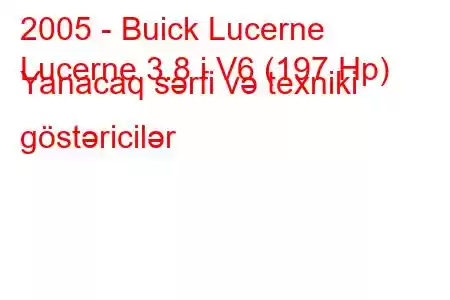 2005 - Buick Lucerne
Lucerne 3.8 i V6 (197 Hp) Yanacaq sərfi və texniki göstəricilər