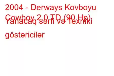 2004 - Derways Kovboyu
Cowboy 2.0 TD (90 Hp) Yanacaq sərfi və Texniki göstəricilər