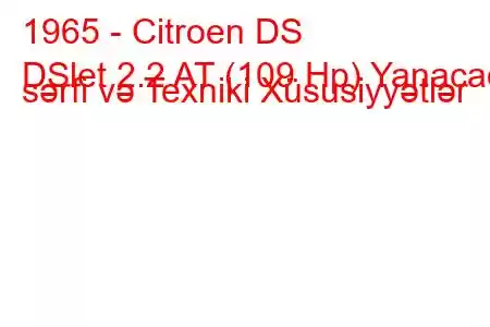 1965 - Citroen DS
DSlet 2.2 AT (109 Hp) Yanacaq sərfi və Texniki Xüsusiyyətlər