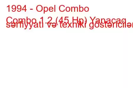 1994 - Opel Combo
Combo 1.2 (45 Hp) Yanacaq sərfiyyatı və texniki göstəricilər