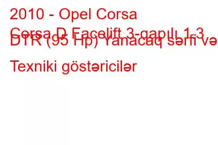 2010 - Opel Corsa
Corsa D Facelift 3-qapılı 1.3 DTR (95 Hp) Yanacaq sərfi və Texniki göstəricilər