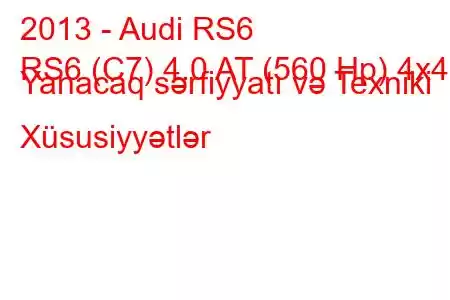 2013 - Audi RS6
RS6 (C7) 4.0 AT (560 Hp) 4x4 Yanacaq sərfiyyatı və Texniki Xüsusiyyətlər