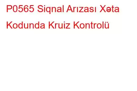 P0565 Siqnal Arızası Xəta Kodunda Kruiz Kontrolü