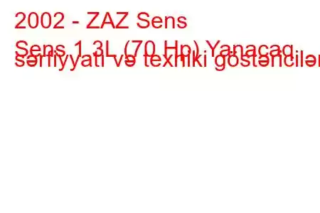 2002 - ZAZ Sens
Sens 1.3L (70 Hp) Yanacaq sərfiyyatı və texniki göstəricilər