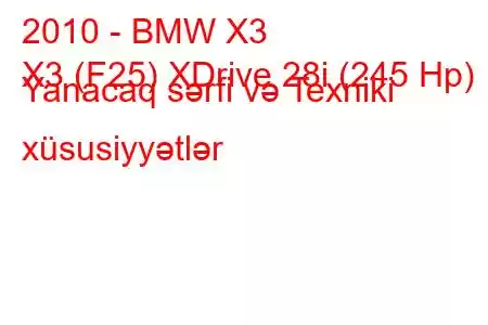 2010 - BMW X3
X3 (F25) XDrive 28i (245 Hp) Yanacaq sərfi və Texniki xüsusiyyətlər