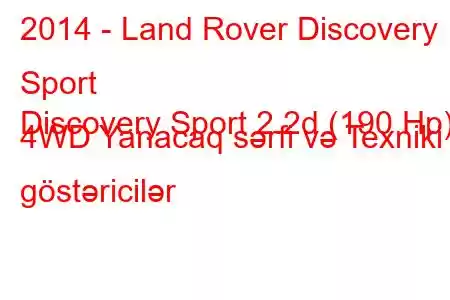 2014 - Land Rover Discovery Sport
Discovery Sport 2.2d (190 Hp) 4WD Yanacaq sərfi və Texniki göstəricilər