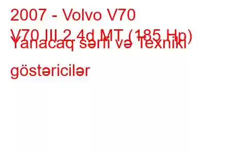 2007 - Volvo V70
V70 III 2.4d MT (185 Hp) Yanacaq sərfi və Texniki göstəricilər