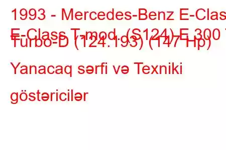 1993 - Mercedes-Benz E-Class
E-Class T-mod. (S124) E 300 T Turbo-D (124.193) (147 Hp) Yanacaq sərfi və Texniki göstəricilər