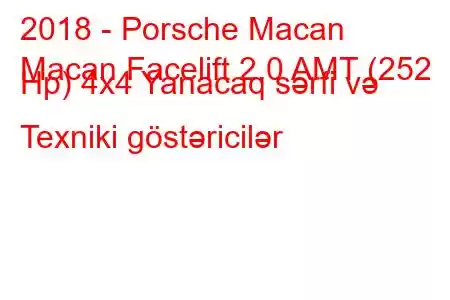 2018 - Porsche Macan
Macan Facelift 2.0 AMT (252 Hp) 4x4 Yanacaq sərfi və Texniki göstəricilər