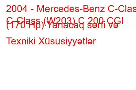 2004 - Mercedes-Benz C-Class
C-Class (W203) C 200 CGI (170 Hp) Yanacaq sərfi və Texniki Xüsusiyyətlər