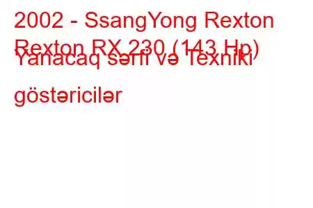 2002 - SsangYong Rexton
Rexton RX 230 (143 Hp) Yanacaq sərfi və Texniki göstəricilər