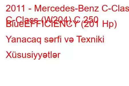 2011 - Mercedes-Benz C-Class
C-Class (W204) C 250 BlueEFFICIENCY (201 Hp) Yanacaq sərfi və Texniki Xüsusiyyətlər