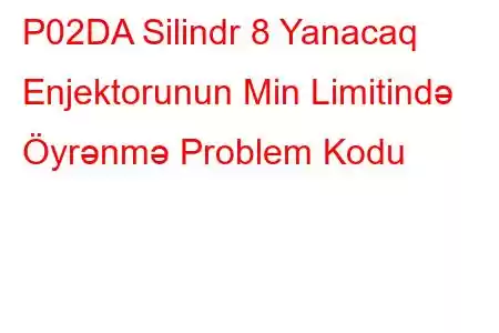 P02DA Silindr 8 Yanacaq Enjektorunun Min Limitində Öyrənmə Problem Kodu