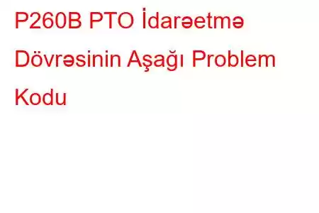 P260B PTO İdarəetmə Dövrəsinin Aşağı Problem Kodu