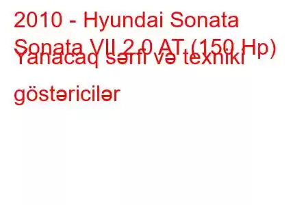 2010 - Hyundai Sonata
Sonata VII 2.0 AT (150 Hp) Yanacaq sərfi və texniki göstəricilər