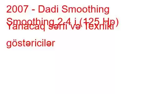 2007 - Dadi Smoothing
Smoothing 2.4 i (125 Hp) Yanacaq sərfi və Texniki göstəricilər