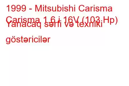 1999 - Mitsubishi Carisma
Carisma 1.6 i 16V (103 Hp) Yanacaq sərfi və texniki göstəricilər