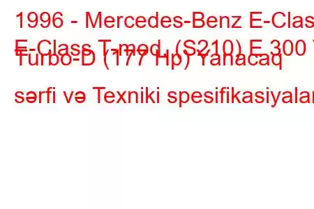 1996 - Mercedes-Benz E-Class
E-Class T-mod. (S210) E 300 T Turbo-D (177 Hp) Yanacaq sərfi və Texniki spesifikasiyalar