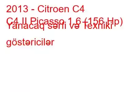 2013 - Citroen C4
C4 II Picasso 1.6 (156 Hp) Yanacaq sərfi və Texniki göstəricilər