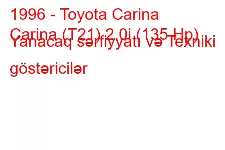 1996 - Toyota Carina
Carina (T21) 2.0i (135 Hp) Yanacaq sərfiyyatı və Texniki göstəricilər