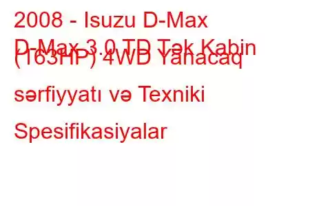 2008 - Isuzu D-Max
D-Max 3.0 TD Tək Kabin (163HP) 4WD Yanacaq sərfiyyatı və Texniki Spesifikasiyalar