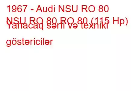 1967 - Audi NSU RO 80
NSU RO 80 RO 80 (115 Hp) Yanacaq sərfi və texniki göstəricilər