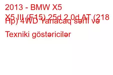 2013 - BMW X5
X5 III (F15) 25d 2.0d AT (218 Hp) 4WD Yanacaq sərfi və Texniki göstəricilər