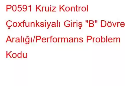 P0591 Kruiz Kontrol Çoxfunksiyalı Giriş 