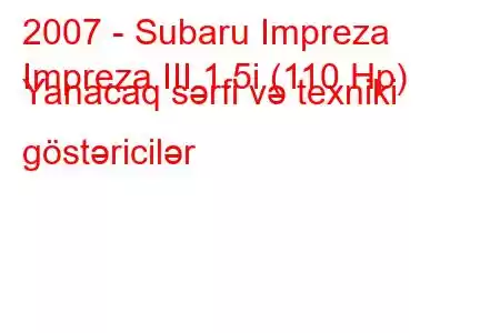 2007 - Subaru Impreza
Impreza III 1.5i (110 Hp) Yanacaq sərfi və texniki göstəricilər