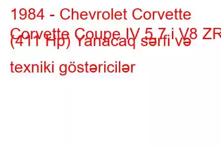 1984 - Chevrolet Corvette
Corvette Coupe IV 5.7 i V8 ZR1 (411 Hp) Yanacaq sərfi və texniki göstəricilər