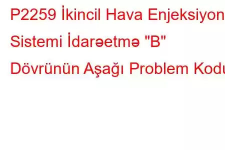 P2259 İkincil Hava Enjeksiyon Sistemi İdarəetmə 