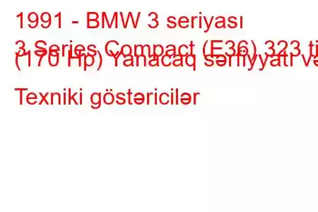 1991 - BMW 3 seriyası
3 Series Compact (E36) 323 ti (170 Hp) Yanacaq sərfiyyatı və Texniki göstəricilər