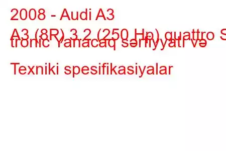 2008 - Audi A3
A3 (8P) 3.2 (250 Hp) quattro S tronic Yanacaq sərfiyyatı və Texniki spesifikasiyalar