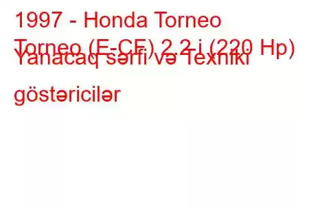 1997 - Honda Torneo
Torneo (E-CF) 2.2 i (220 Hp) Yanacaq sərfi və Texniki göstəricilər