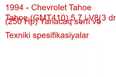 1994 - Chevrolet Tahoe
Tahoe (GMT410) 5.7 i V8(3 dr) (250 Hp) Yanacaq sərfi və Texniki spesifikasiyalar