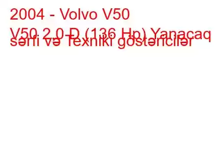 2004 - Volvo V50
V50 2.0 D (136 Hp) Yanacaq sərfi və Texniki göstəricilər