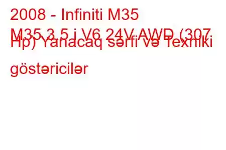 2008 - Infiniti M35
M35 3.5 i V6 24V AWD (307 Hp) Yanacaq sərfi və Texniki göstəricilər