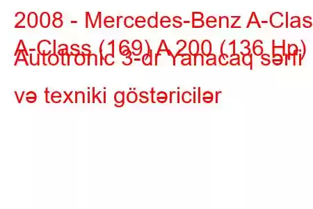 2008 - Mercedes-Benz A-Class
A-Class (169) A 200 (136 Hp) Autotronic 3-dr Yanacaq sərfi və texniki göstəricilər