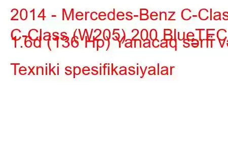 2014 - Mercedes-Benz C-Class
C-Class (W205) 200 BlueTEC 1.6d (136 Hp) Yanacaq sərfi və Texniki spesifikasiyalar