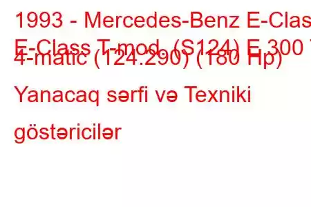 1993 - Mercedes-Benz E-Class
E-Class T-mod. (S124) E 300 T 4-matic (124.290) (180 Hp) Yanacaq sərfi və Texniki göstəricilər